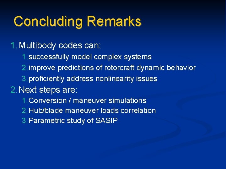 Concluding Remarks 1. Multibody codes can: 1. successfully model complex systems 2. improve predictions
