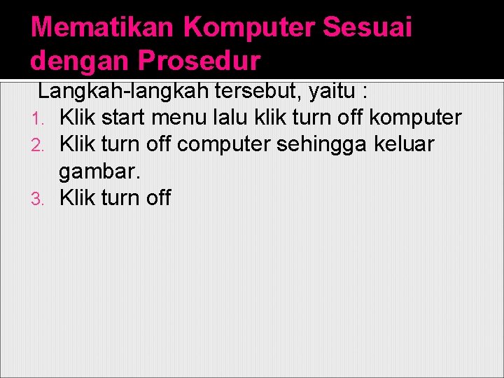 Mematikan Komputer Sesuai dengan Prosedur Langkah-langkah tersebut, yaitu : 1. Klik start menu lalu