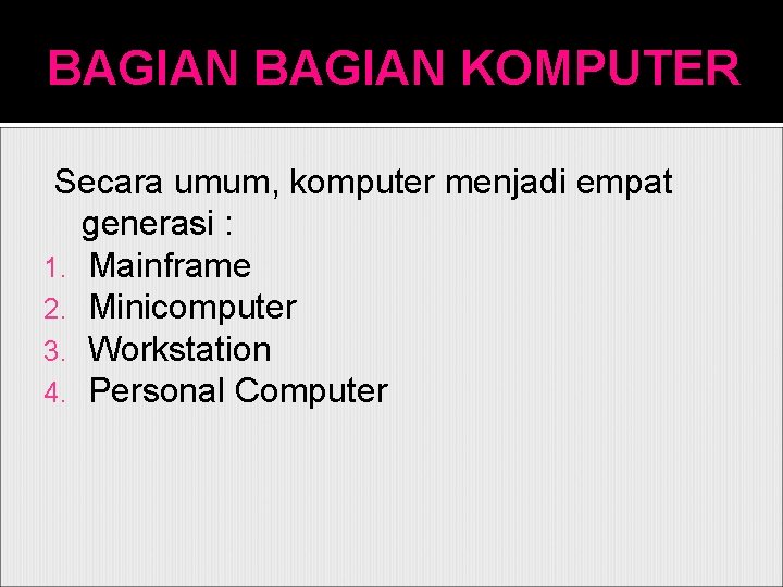 BAGIAN KOMPUTER Secara umum, komputer menjadi empat generasi : 1. Mainframe 2. Minicomputer 3.