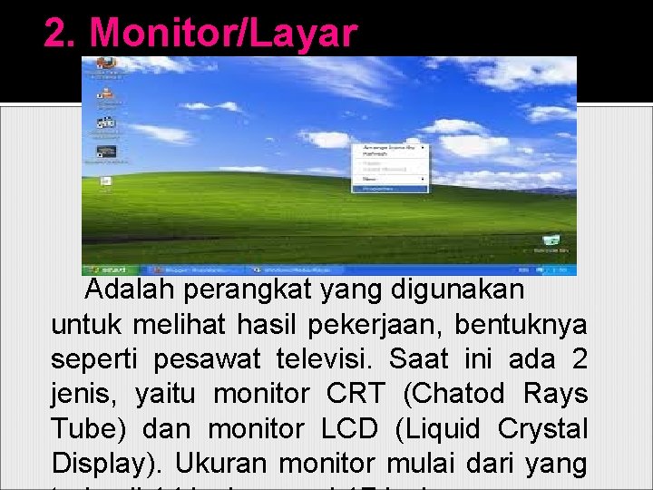 2. Monitor/Layar Adalah perangkat yang digunakan untuk melihat hasil pekerjaan, bentuknya seperti pesawat televisi.