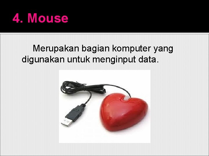 4. Mouse Merupakan bagian komputer yang digunakan untuk menginput data. 