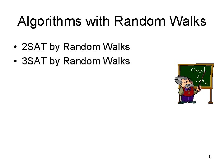 Algorithms with Random Walks • 2 SAT by Random Walks • 3 SAT by