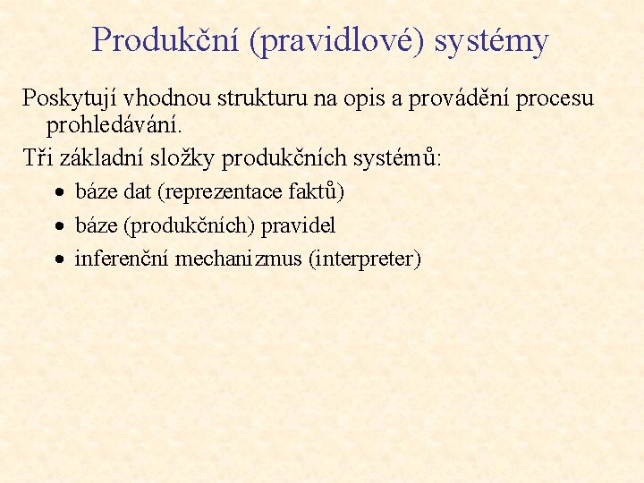 Produkční (pravidlové) systémy Poskytují vhodnou strukturu na opis a provádění procesu prohledávání. Tři základní