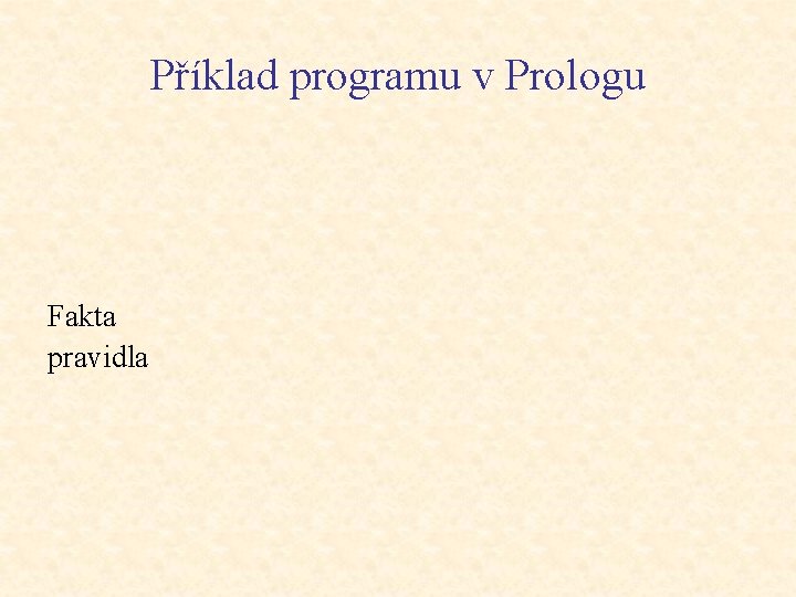 Příklad programu v Prologu Fakta pravidla 
