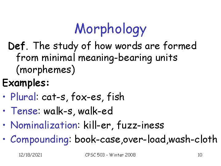 Morphology Def. The study of how words are formed from minimal meaning-bearing units (morphemes)