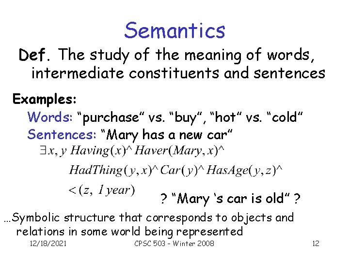 Semantics Def. The study of the meaning of words, intermediate constituents and sentences Examples: