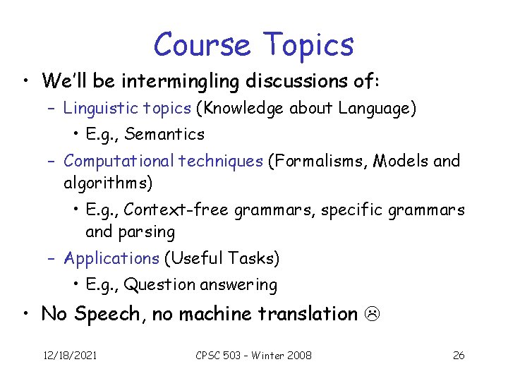 Course Topics • We’ll be intermingling discussions of: – Linguistic topics (Knowledge about Language)