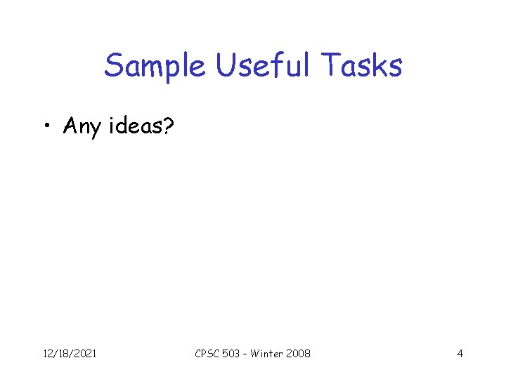 Sample Useful Tasks • Any ideas? 12/18/2021 CPSC 503 – Winter 2008 4 