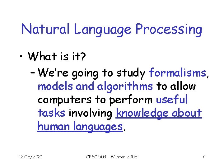 Natural Language Processing • What is it? – We’re going to study formalisms, models