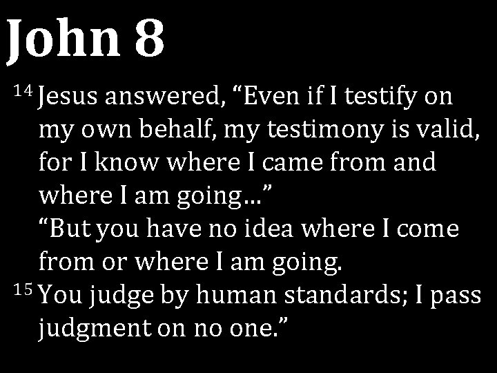 John 8 14 Jesus answered, “Even if I testify on my own behalf, my John 8 14 Jesus answered, “Even if I testify on my own behalf, my