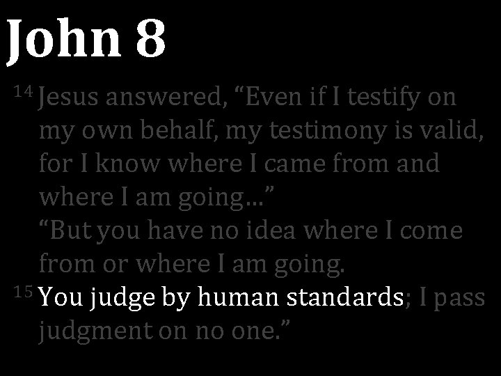 John 8 14 Jesus answered, “Even if I testify on my own behalf, my John 8 14 Jesus answered, “Even if I testify on my own behalf, my
