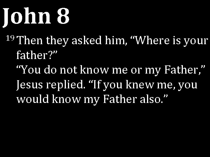 John 8 19 Then they asked him, “Where is your father? ” “You do John 8 19 Then they asked him, “Where is your father? ” “You do