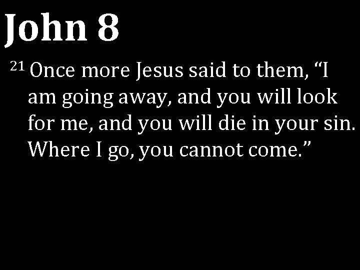 John 8 21 Once more Jesus said to them, “I am going away, and John 8 21 Once more Jesus said to them, “I am going away, and