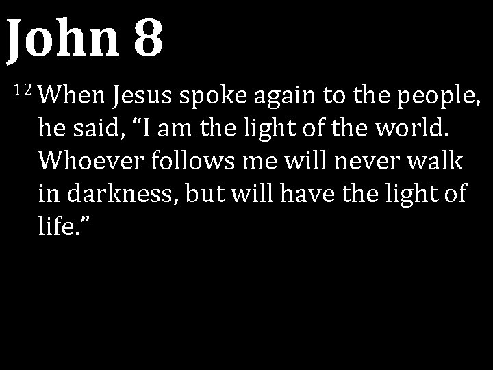 John 8 12 When Jesus spoke again to the people, he said, “I am John 8 12 When Jesus spoke again to the people, he said, “I am