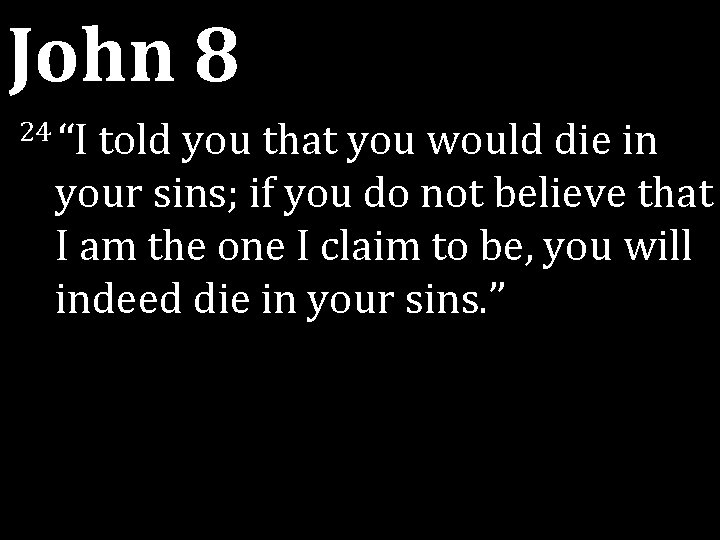 John 8 24 “I told you that you would die in your sins; if John 8 24 “I told you that you would die in your sins; if