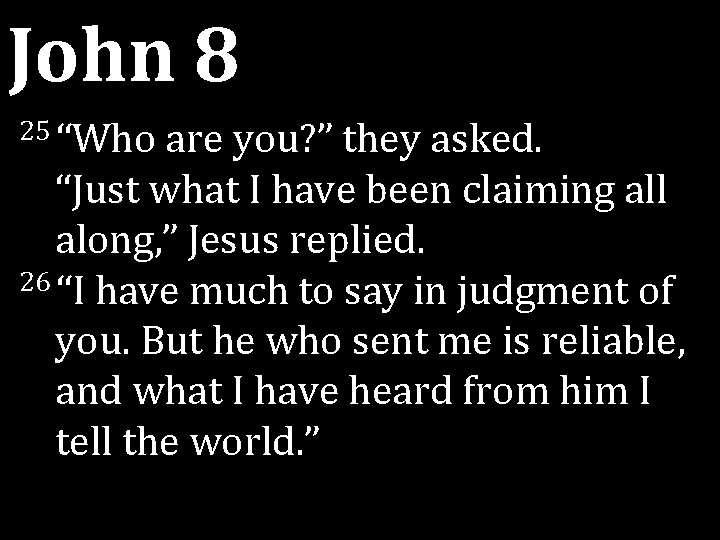 John 8 25 “Who are you? ” they asked. “Just what I have been John 8 25 “Who are you? ” they asked. “Just what I have been