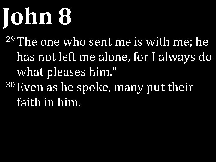 John 8 29 The one who sent me is with me; he has not John 8 29 The one who sent me is with me; he has not
