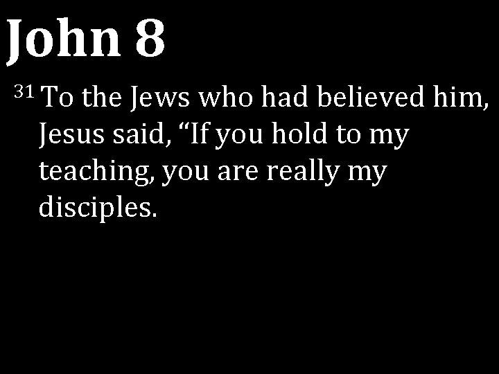 John 8 31 To the Jews who had believed him, Jesus said, “If you John 8 31 To the Jews who had believed him, Jesus said, “If you