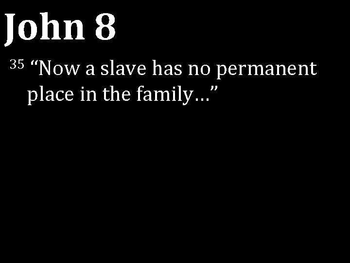 John 8 35 “Now a slave has no permanent place in the family…” John 8 35 “Now a slave has no permanent place in the family…”