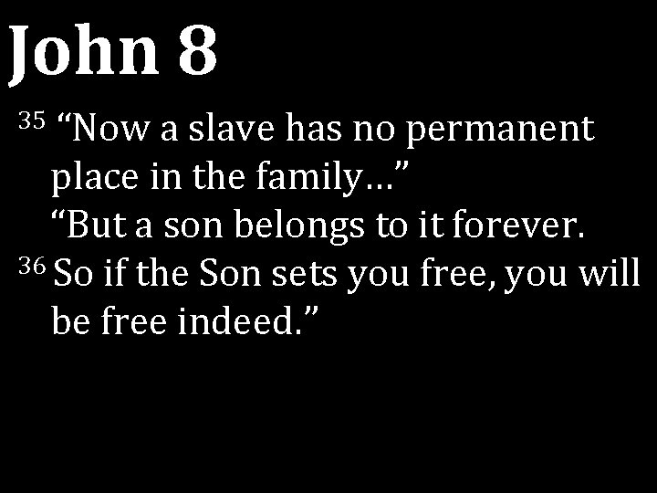 John 8 “Now a slave has no permanent place in the family…” “But a John 8 “Now a slave has no permanent place in the family…” “But a