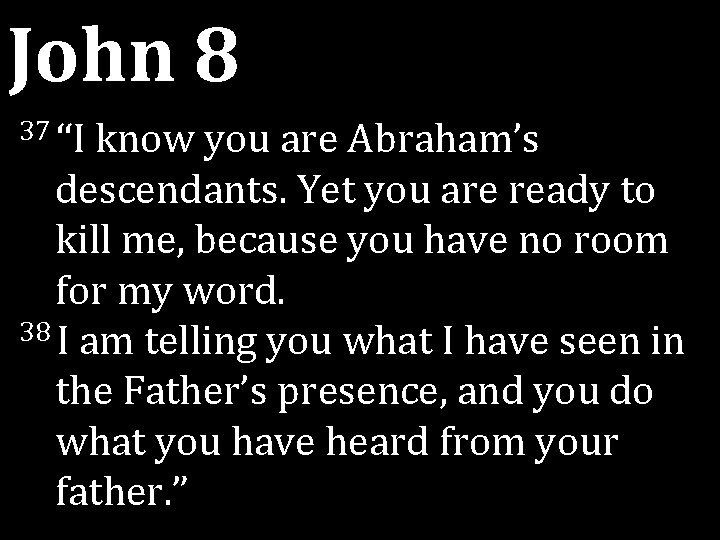 John 8 37 “I know you are Abraham’s descendants. Yet you are ready to John 8 37 “I know you are Abraham’s descendants. Yet you are ready to