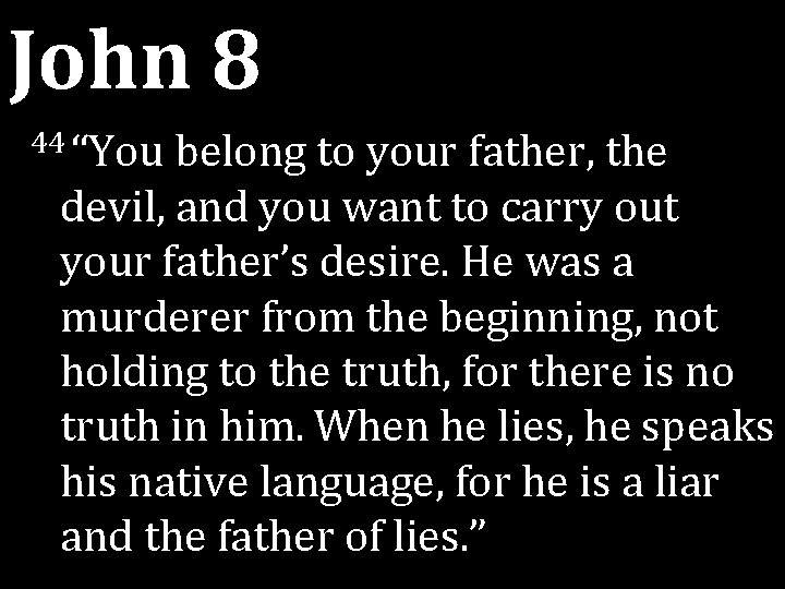 John 8 44 “You belong to your father, the devil, and you want to John 8 44 “You belong to your father, the devil, and you want to