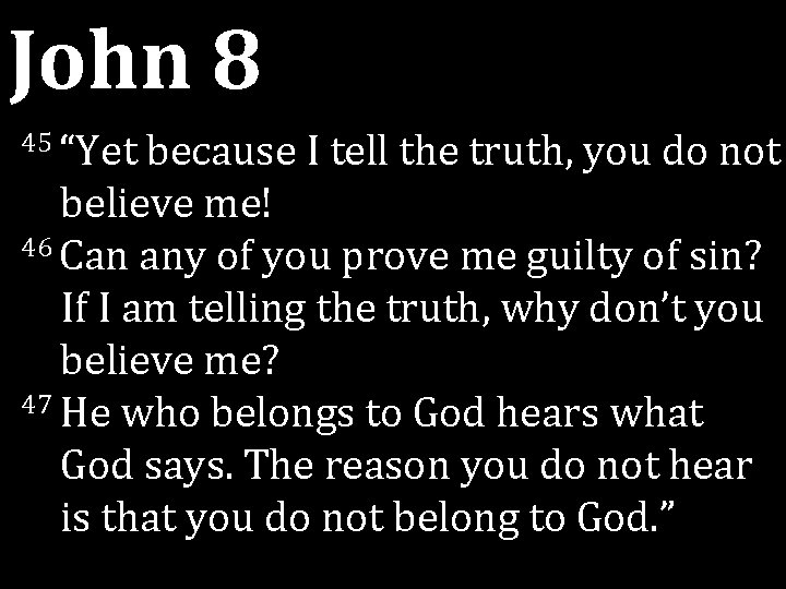 John 8 45 “Yet because I tell the truth, you do not believe me! John 8 45 “Yet because I tell the truth, you do not believe me!