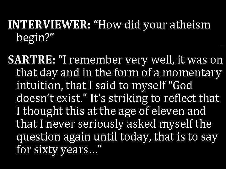 INTERVIEWER: “How did your atheism begin? ” SARTRE: “I remember very well, it was INTERVIEWER: “How did your atheism begin? ” SARTRE: “I remember very well, it was