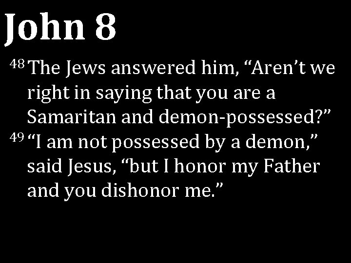 John 8 48 The Jews answered him, “Aren’t we right in saying that you John 8 48 The Jews answered him, “Aren’t we right in saying that you