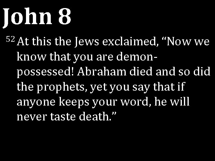 John 8 52 At this the Jews exclaimed, “Now we know that you are John 8 52 At this the Jews exclaimed, “Now we know that you are