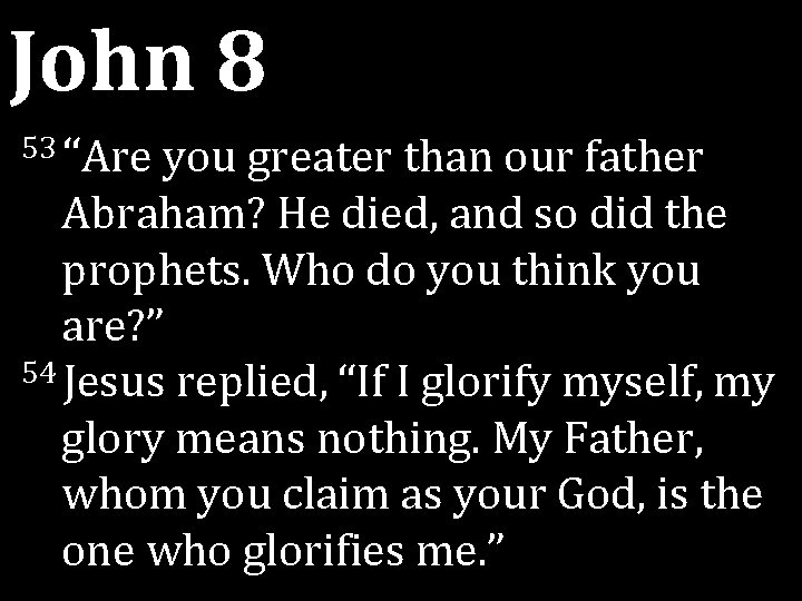 John 8 53 “Are you greater than our father Abraham? He died, and so John 8 53 “Are you greater than our father Abraham? He died, and so