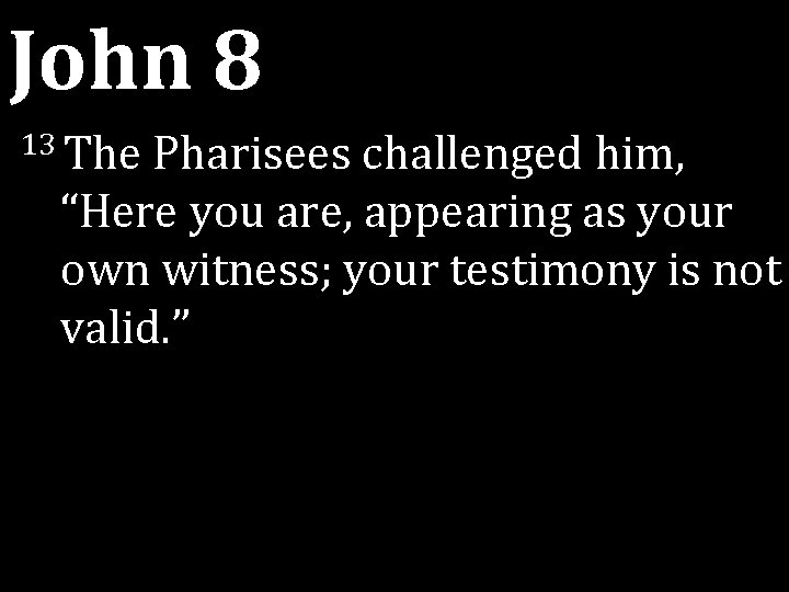 John 8 13 The Pharisees challenged him, “Here you are, appearing as your own John 8 13 The Pharisees challenged him, “Here you are, appearing as your own