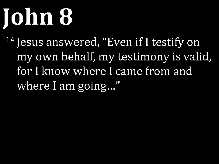 John 8 14 Jesus answered, “Even if I testify on my own behalf, my John 8 14 Jesus answered, “Even if I testify on my own behalf, my