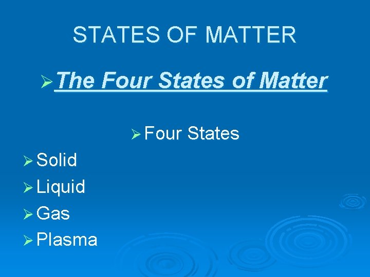 STATES OF MATTER ØThe Four States of Matter Ø Four States Ø Solid Ø