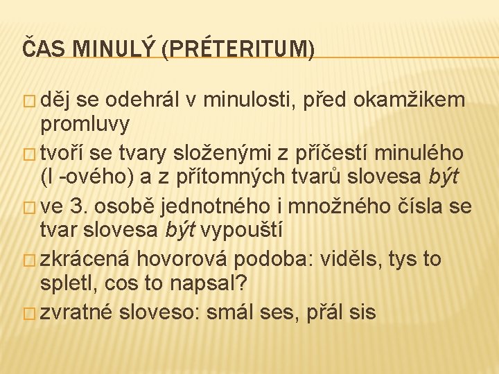 ČAS MINULÝ (PRÉTERITUM) � děj se odehrál v minulosti, před okamžikem promluvy � tvoří