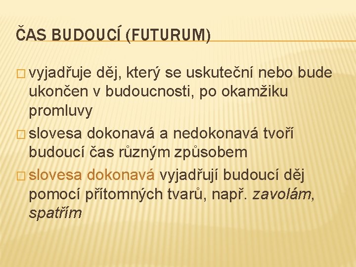 ČAS BUDOUCÍ (FUTURUM) � vyjadřuje děj, který se uskuteční nebo bude ukončen v budoucnosti,