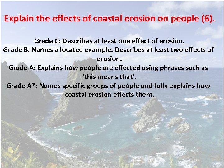 Explain the effects of coastal erosion on people (6). Grade C: Describes at least