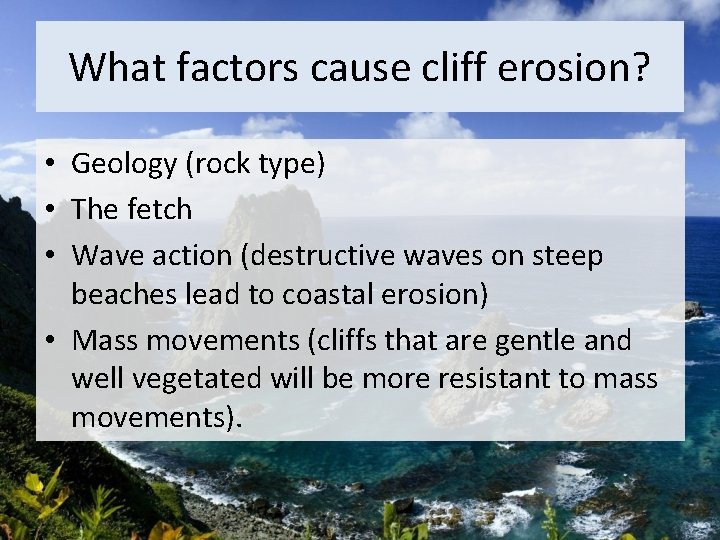 What factors cause cliff erosion? • Geology (rock type) • The fetch • Wave