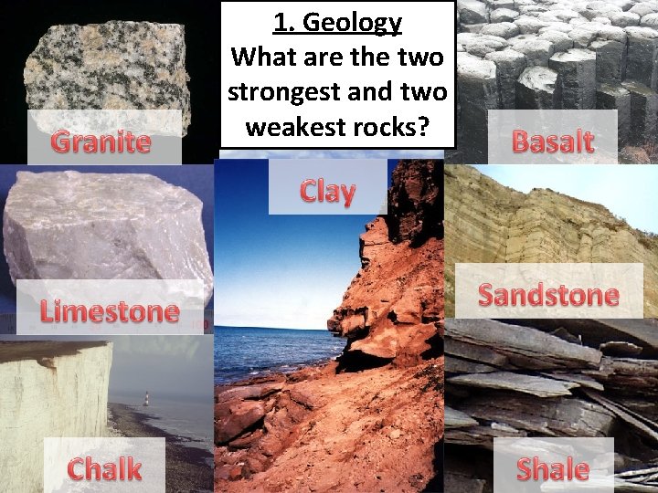 1. Geology What are the two strongest and two weakest rocks? 