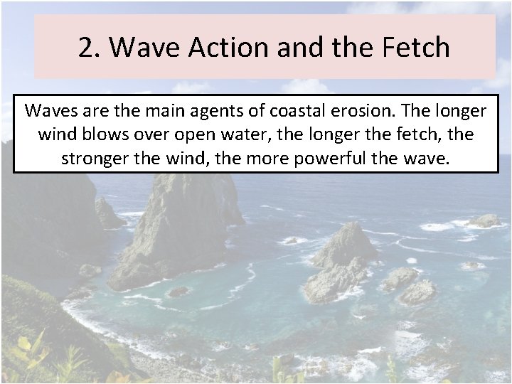 2. Wave Action and the Fetch Waves are the main agents of coastal erosion.