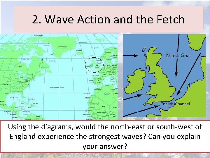 2. Wave Action and the Fetch Using the diagrams, would the north-east or south-west