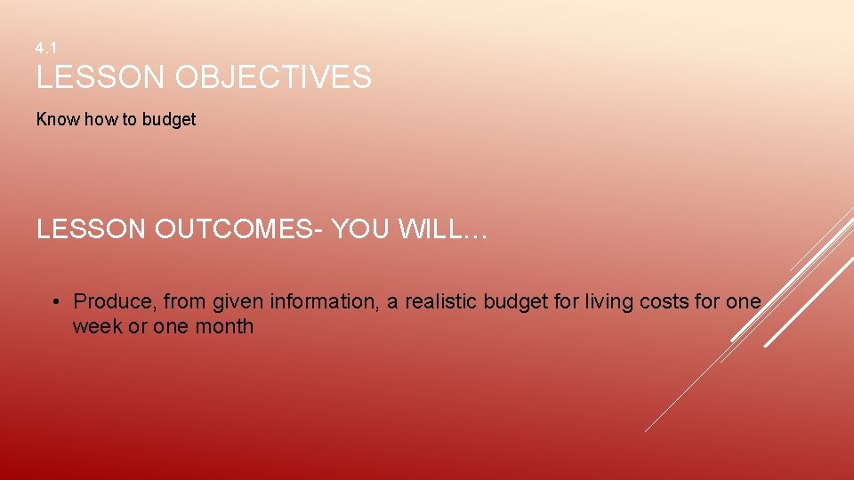 4. 1 LESSON OBJECTIVES Know how to budget LESSON OUTCOMES- YOU WILL… • Produce,