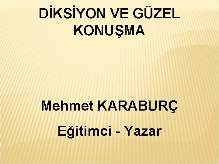 DİKSİYON VE GÜZEL KONUŞMA Mehmet KARABURÇ Eğitimci - Yazar 