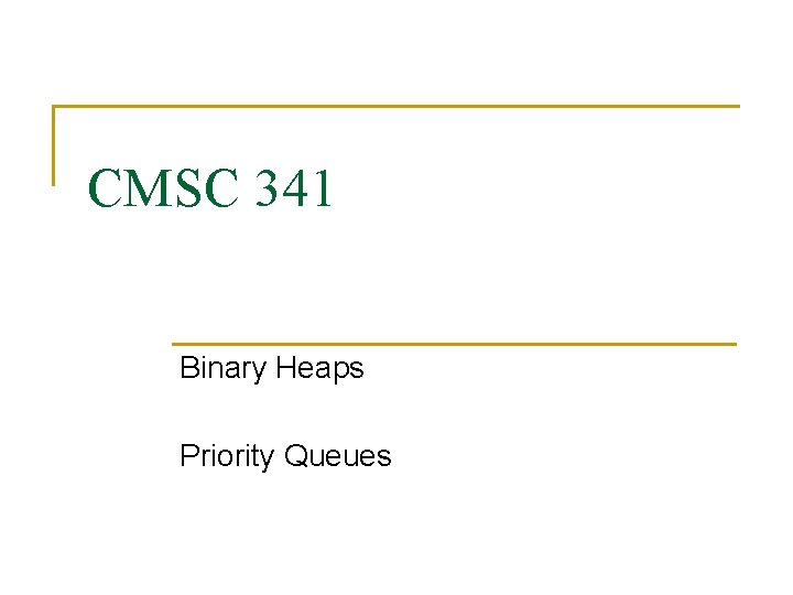 CMSC 341 Binary Heaps Priority Queues 