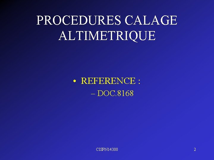 PROCEDURES CALAGE ALTIMETRIQUE • REFERENCE : – DOC. 8168 CISPN 14300 2 