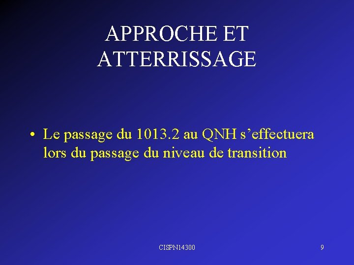 APPROCHE ET ATTERRISSAGE • Le passage du 1013. 2 au QNH s’effectuera lors du