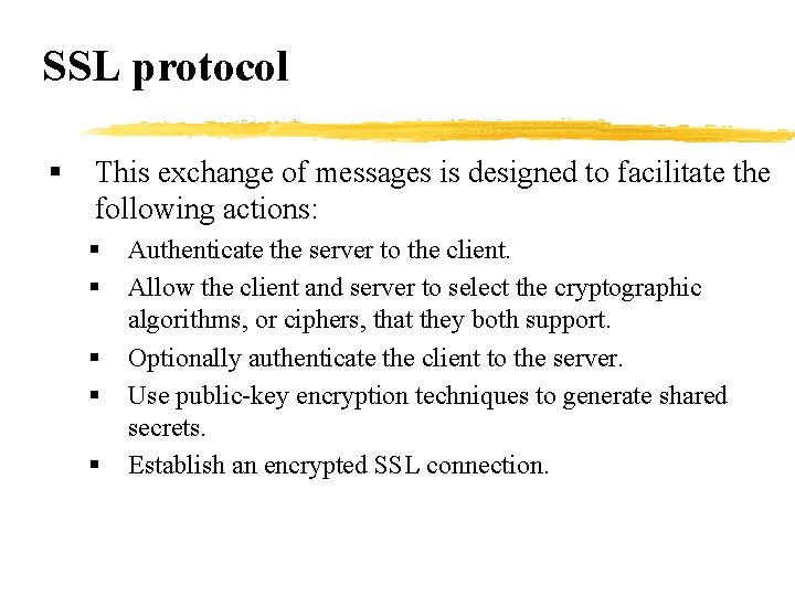 SSL protocol § This exchange of messages is designed to facilitate the following actions: