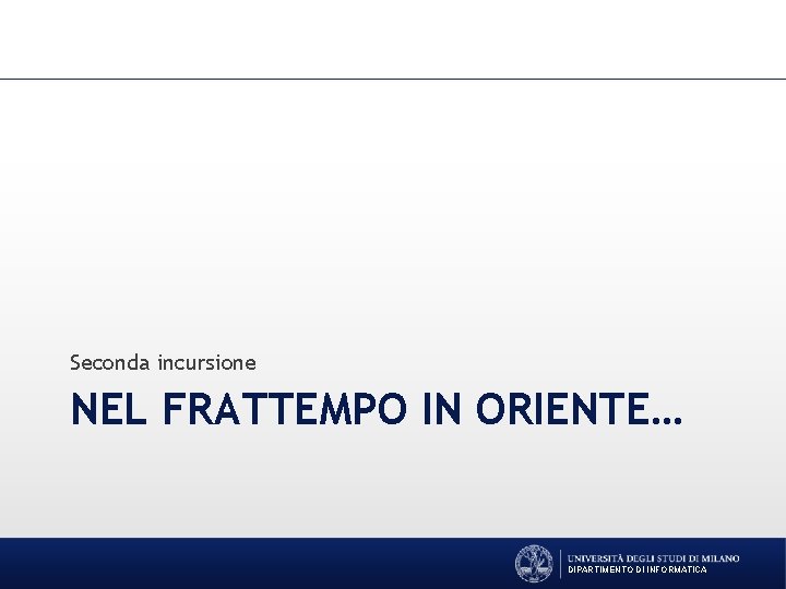 Seconda incursione NEL FRATTEMPO IN ORIENTE… DIPARTIMENTO DI INFORMATICA 