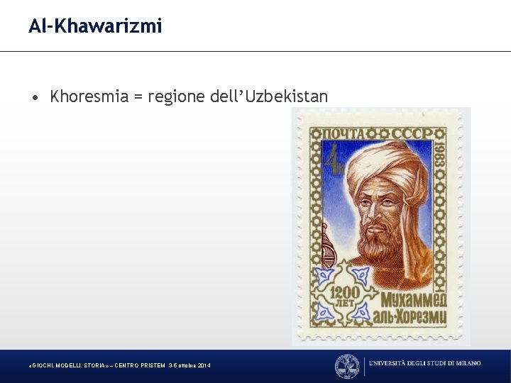 Al-Khawarizmi • Khoresmia = regione dell’Uzbekistan «GIOCHI, MODELLI, STORIA» – CENTRO PRISTEM 3 -5