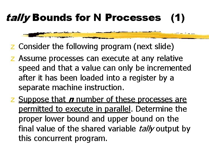 tally Bounds for N Processes (1) z Consider the following program (next slide) z